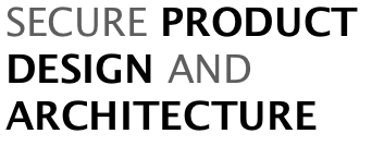 SECURE PRODUCT DESIGN AND ARCHITECTURE